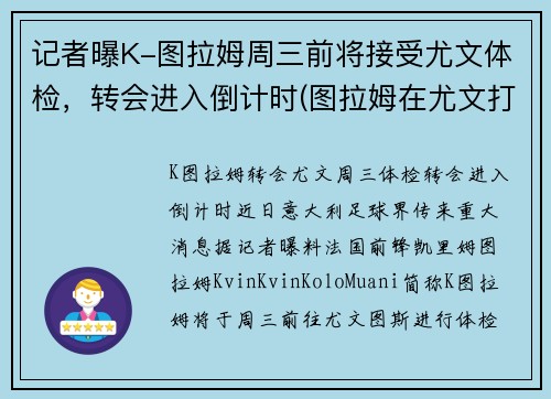 记者曝K-图拉姆周三前将接受尤文体检，转会进入倒计时(图拉姆在尤文打什么位置)