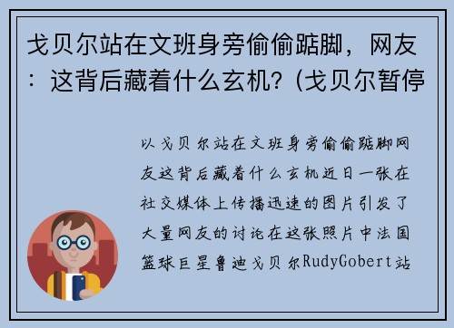 戈贝尔站在文班身旁偷偷踮脚，网友：这背后藏着什么玄机？(戈贝尔暂停期间怒踹凳子)